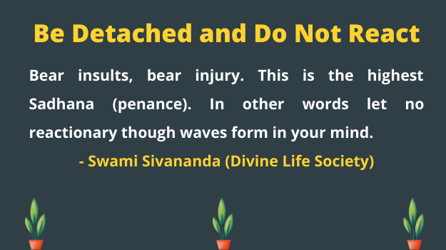 When someone insults you do not react. bear the insult. This is sadhana. - Swami Sivananda