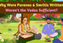 Why Were Puranas and Smritis Scriptures Written? Weren’t the Vedas Sufficient? (VIDEO)